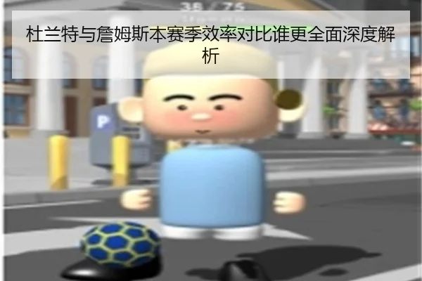 杜兰特与詹姆斯本赛季效率对比谁更全面深度解析