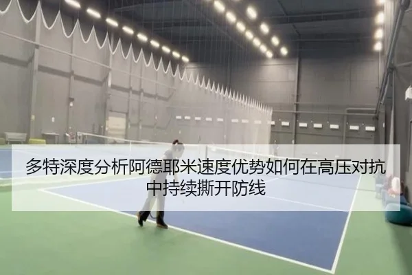多特深度分析阿德耶米速度优势如何在高压对抗中持续撕开防线